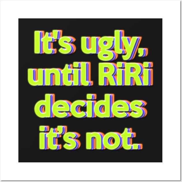 It's ugly, until RiRi decides it’s not. Wall Art by LanaBanana